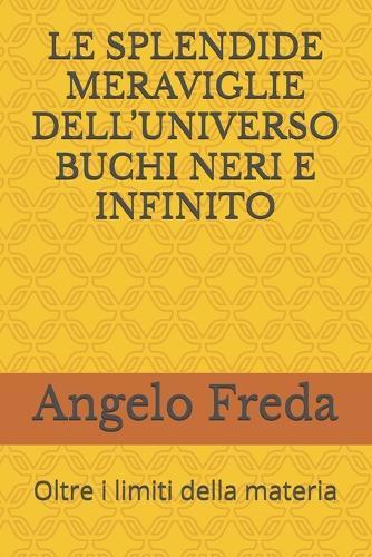 Le Splendide Meraviglie Dell'universo Buchi Neri E Infinito: Oltre i limiti della materia