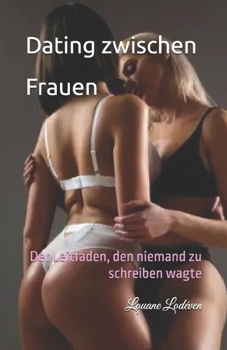Dating zwischen Frauen: Der Leitfaden, den niemand zu schreiben wagte
