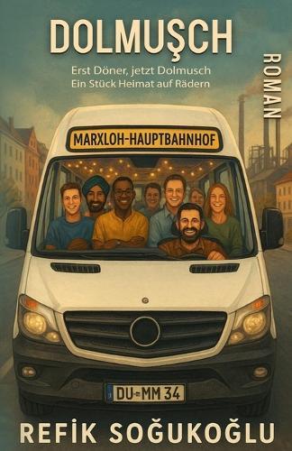 Dolmusch: Erst Döner, Jetzt Dolmusch. Ein Stück Heimat auf Rädern - Zwei Freunde, ein Traum - ein Roman über Mut, Liebe und das Zusammenleben der Kulturen.
