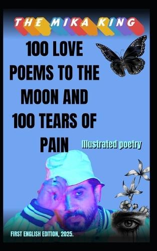 100 Love Poems to the Moon and 100 Tears of Pain the Mika King: 100 Love Poems to the Moon and 100 Tears of Pain the Mika King First English Edition, 2025.