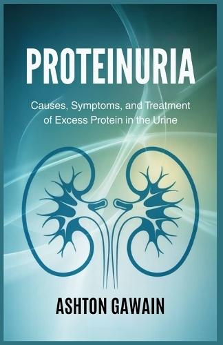 Proteinuria: Causes, Symptoms, and Treatment of Excess Protein in the Urine