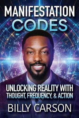 Manifestation Codes: Unlocking Reality with Thought, Frequency, and Action