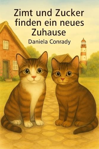 Zimt und Zucker finden ein neues Zuhause: Eine liebevolle Katzengeschichte über Ankommen, Vertrauen und Mut