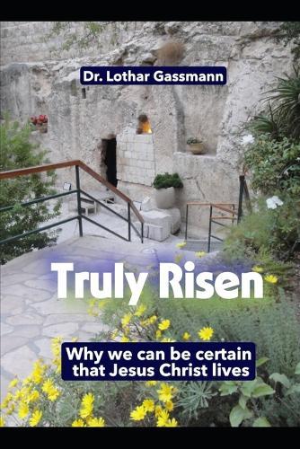 Truly Risen!: Why we can be certain that Jesus Christ lives