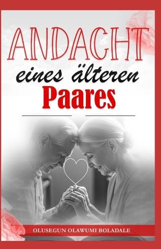 Andacht Eines Älteren Paares: Gnade, Liebe und goldene Jahre: Andachtsbuch für Ehe- und Familienpaare im fortgeschrittenen Alter