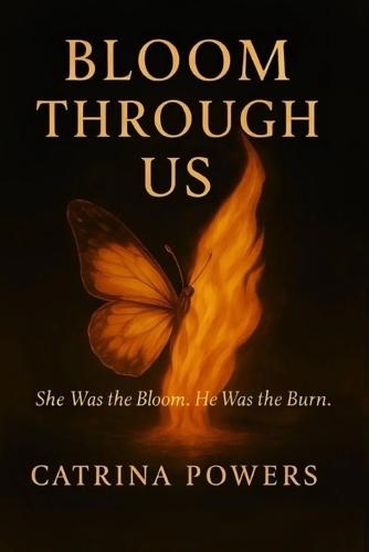 Bloom Through Us: She Was the Bloom. He Was the Burn.