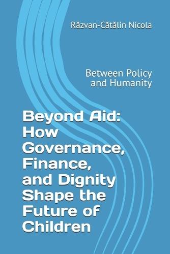 Beyond Aid: How Governance, Finance, and Dignity Shape the Future of Children: Between Policy and Humanity