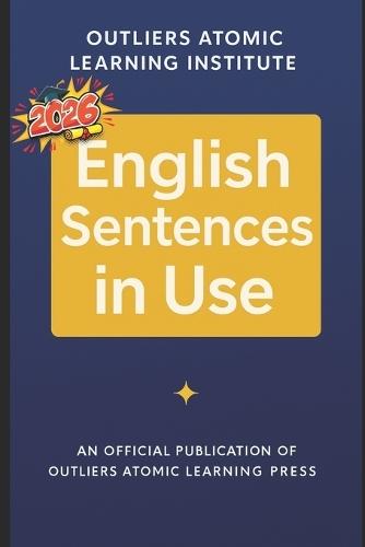 English Sentences in Use: Master the 400 Core Sentence Structures That Build Real English Fluency - From Accuracy to Charisma