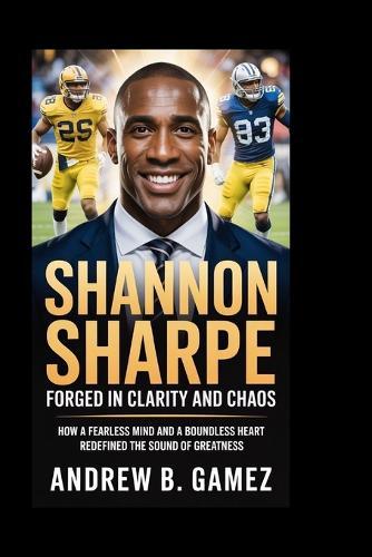 Shannon Sharpe: Forged in Clarity and Chaos: How a Fearless Mind and a Boundless Heart Redefined the Sound of Greatness