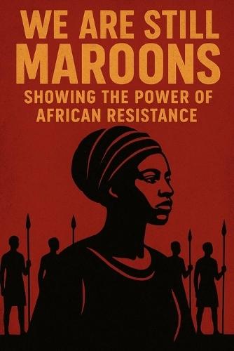We Are Still Maroon: The Spirit of Freedom Across the Americas: A chronicle of rebellion, memory, and the unbroken African will.