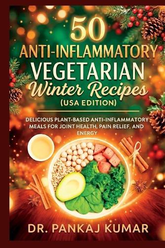 50 Anti-Inflammatory Vegetarian Winter Recipes (USA Edition): Delicious Plant-Based Anti-Inflammatory Meals for Joint Health, Pain Relief, and Energy