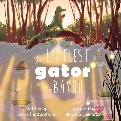 The Littlest Gator in the Bayou: A Children's Book about Self-Esteem, Growing Up, and Doing Big Things Even When You're Small!