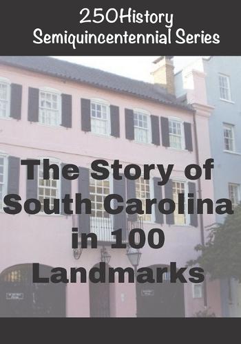 250History Semiquincentennial Series: The Story of South Carolina In 100 Landmarks