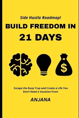 Build Freedom in 21 Days: Escape the Busy Trap and Create a Life You Don't Need a Vacation From