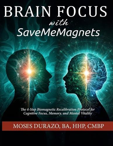 Brain Focus with SaveMeMagnets: The 4-Step Biomagnetic Recalibration Protocol for Cognitive Focus, Memory, and Mental Vitality