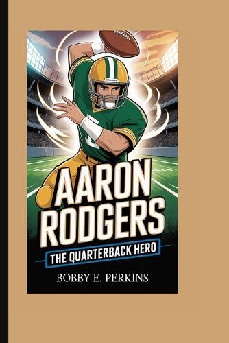 Aaron Rodgers: Aaron Rodgers Story