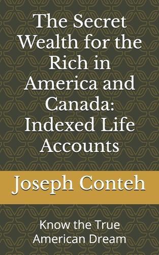 The Secret Wealth for the Rich in America and Canada: Indexed Life Accounts: Know the True American Dream