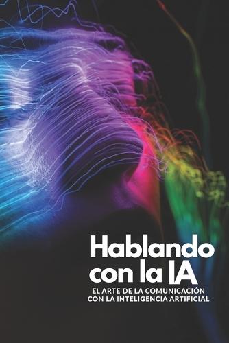 Hablando con la IA: El Arte de la Comunicación con la Inteligencia Artificial