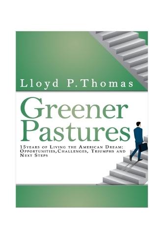 Greener Pastures: 15 years of living the American Dream: Opportunities, Challenges, Triumphs and Next Steps
