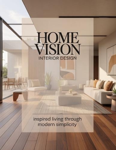 Home Vision Interior Design: Inspired Living Through Modern Simplicity