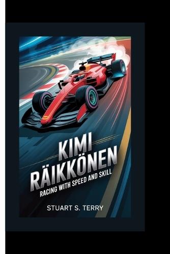 Kimi Räikkönen: Racing with Speed and Skill