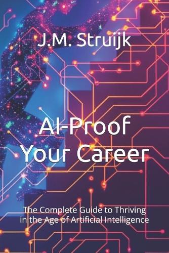 AI-Proof Your Career: The Complete Guide to Thriving in the Age of Artificial Intelligence