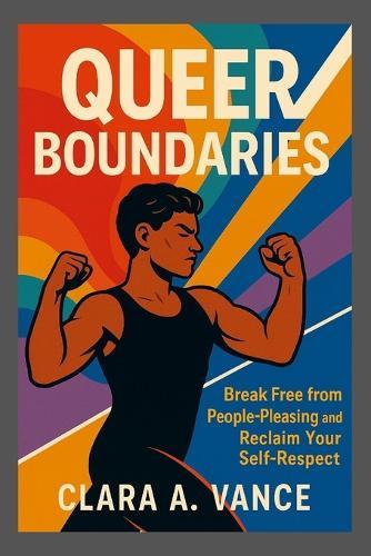 Queer Boundaries: Break Free from People-Pleasing and Reclaim Your Self-Respect