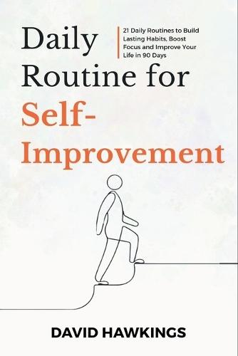 Daily Routine for Self-Improvement: 21 Daily Routines to Build Lasting Habits, Boost Focus and Improve Your Life in 90 Days