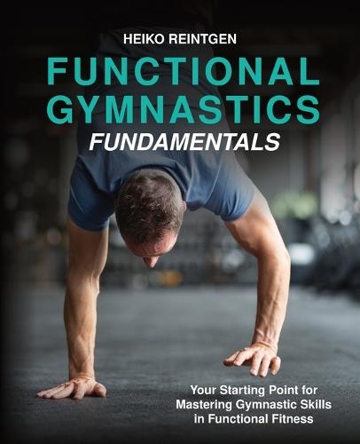 Functional Gymnastics Fundamentals: Your Starting Point for Mastering Gymnastic Skills in Functional Fitness