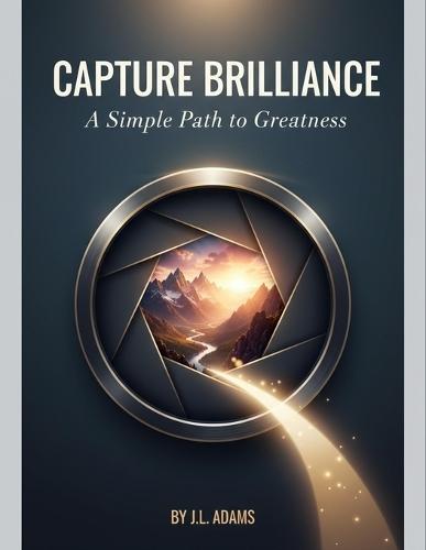Capture Brilliance: A Simple Path To Greatness