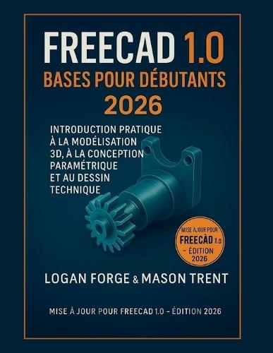 Principes de base de FreeCAD pour débutants 2026: Introduction pratique à la modélisation 3D, à la conception paramétrique et au dessin technique