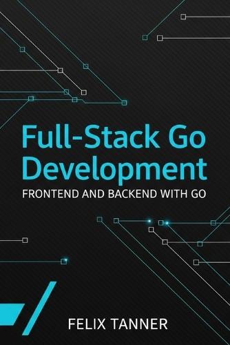 Full-Stack Go Development: Frontend and Backend with Go
