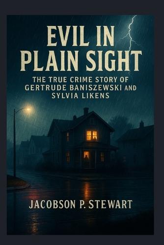 Evil in Plain Sight: The True Crime Story of Gertrude Baniszewski and Sylvia Likens