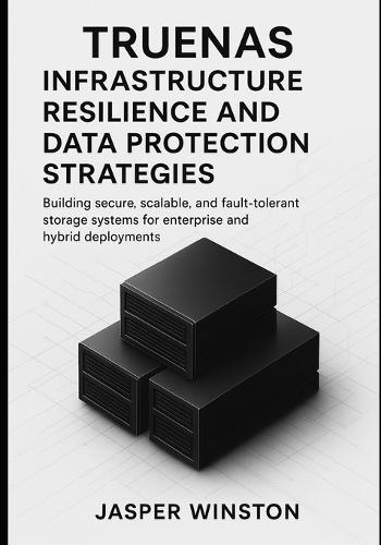 TrueNAS Infrastructure Resilience and Data Protection Strategies: Building secure, scalable, and fault-tolerant storage systems for enterprise and hybrid deployments.