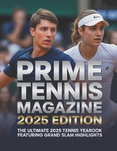 Prime Tennis Magazine 2025 Edition: The Ultimate 2025 Tennis Yearbook Featuring Grand Slam Highlihts