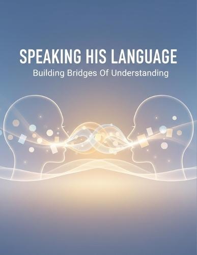 Speaking His Language: Building Bridges Of Understanding