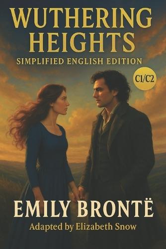 Wuthering Heights (C1 Simplified English Edition): Classic English Novel Adapted for Advanced Learners: Read Classic Literature in Clear Modern English - For Advanced ESL and EFL Learners (C1 Level)