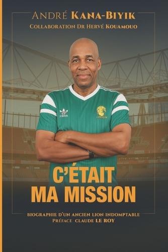 C'était ma mission: Mémoires d'un ancien Lion indomptable