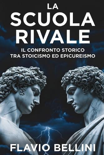 La Scuola Rivale: Il Confronto Storico Tra Stoicismo ed Epicureismo: La Guida Definitiva Alla Filosofia Ellenistica Per Comprendere La Ricerca Della Felicità e Della Pace Interiore