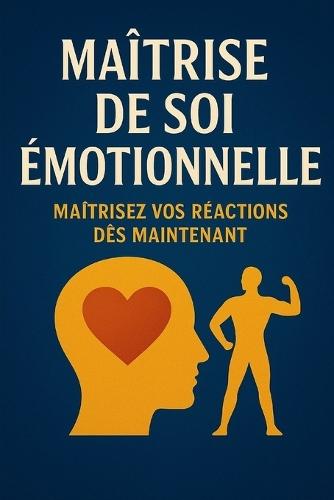 Maîtrise de soi émotionnelle: Maîtrisez vos réactions dès maintenant