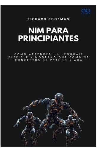 Nim para principiantes: Cómo aprender un lenguaje flexible y moderno que combine conceptos de Python y Ada