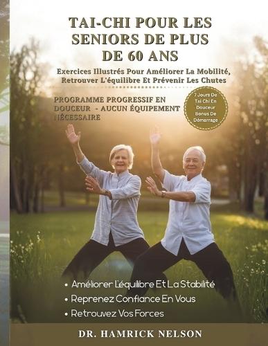 Tai-Chi Pour Les Seniors De Plus De 60 Ans: Exercices Illustrés Pour Améliorer La Mobilité, Retrouver L'équilibre Et Prévenir Les Chutes