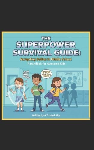 The Superpower Survival Guide: Navigating Bullies in Middle School: A Handbook for Awesome Kids
