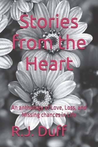 Stories from the Heart: An anthology of Love, Loss, and Missing chances in Life