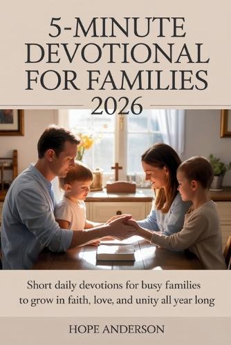 5-Minute Devotional for Families 2026: Short Daily Devotions for Busy Families to Grow in Faith, Love, and Unity All Year Long