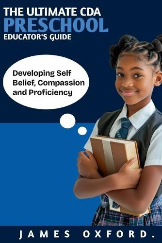The Ultimate Cda Preschool Educator's Guide: Developing Self Belief, Compassion and Proficiency