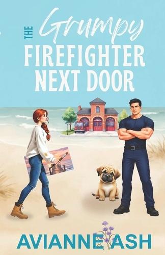 The Grumpy Firefighter Next Door: A Best Friend's Brother Small Town Romance