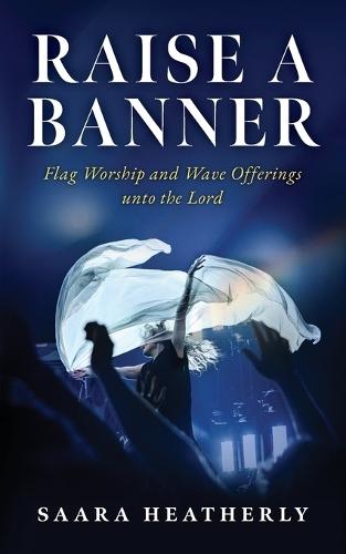 Raise a Banner: Flag Worship and Wave Offerings unto the Lord