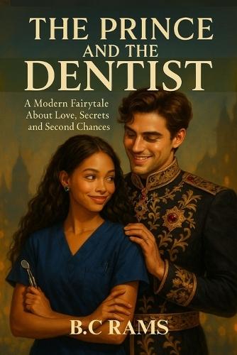 The Prince And The Dentist: A Modern Fairytale About Love, Secrets and Second Chances