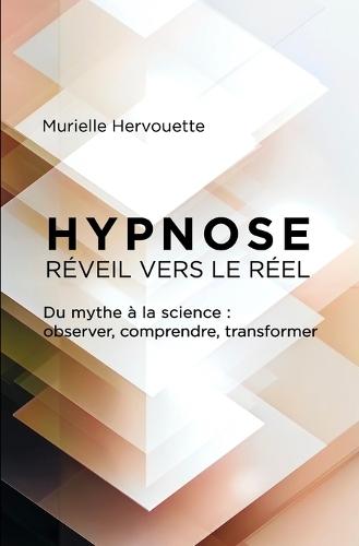 HYPNOSE Réveil vers le réel: Du mythe à la science: observer, comprendre, transformer